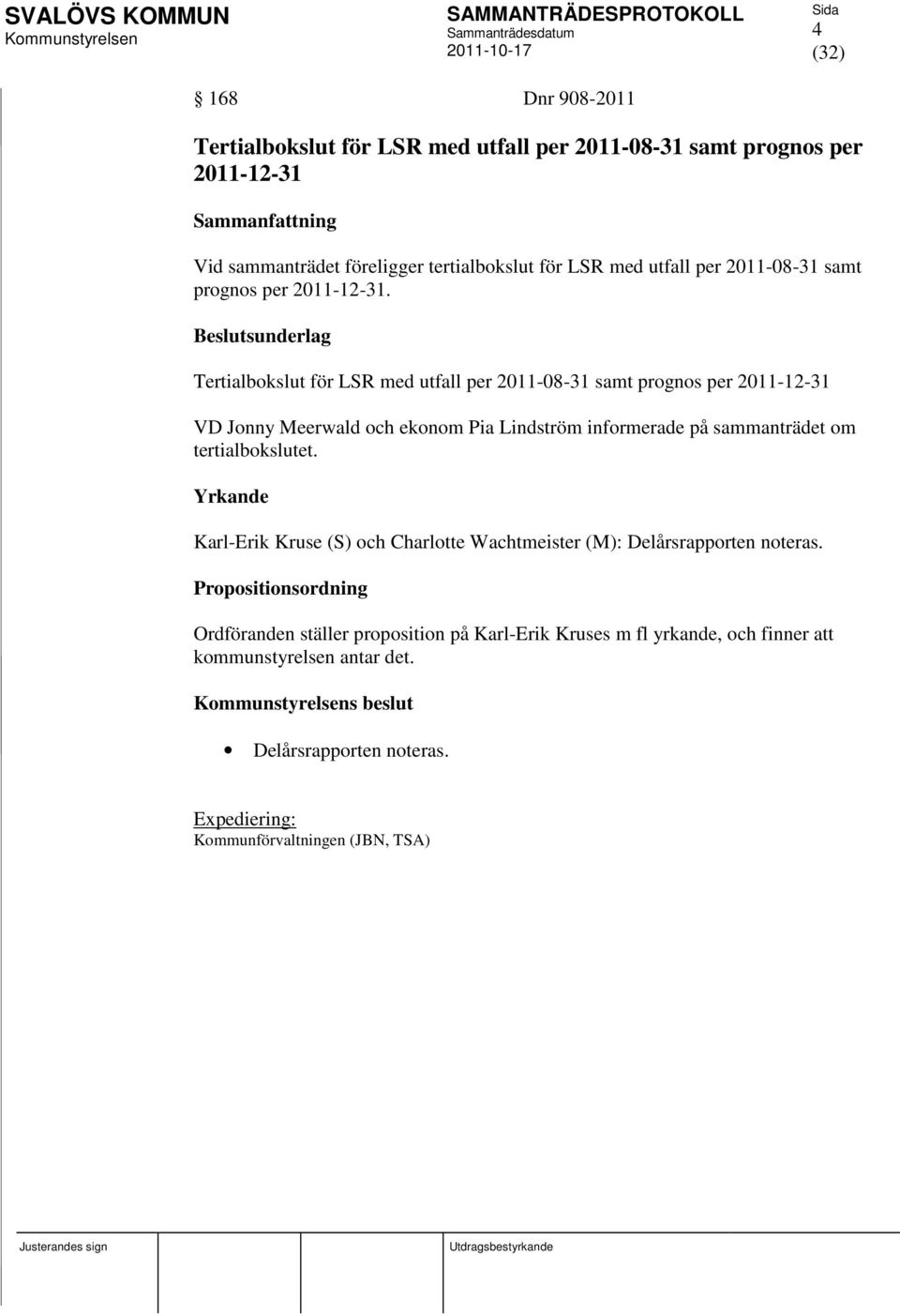 Tertialbokslut för LSR med utfall per 2011-08-31 samt prognos per 2011-12-31 VD Jonny Meerwald och ekonom Pia Lindström informerade på sammanträdet om