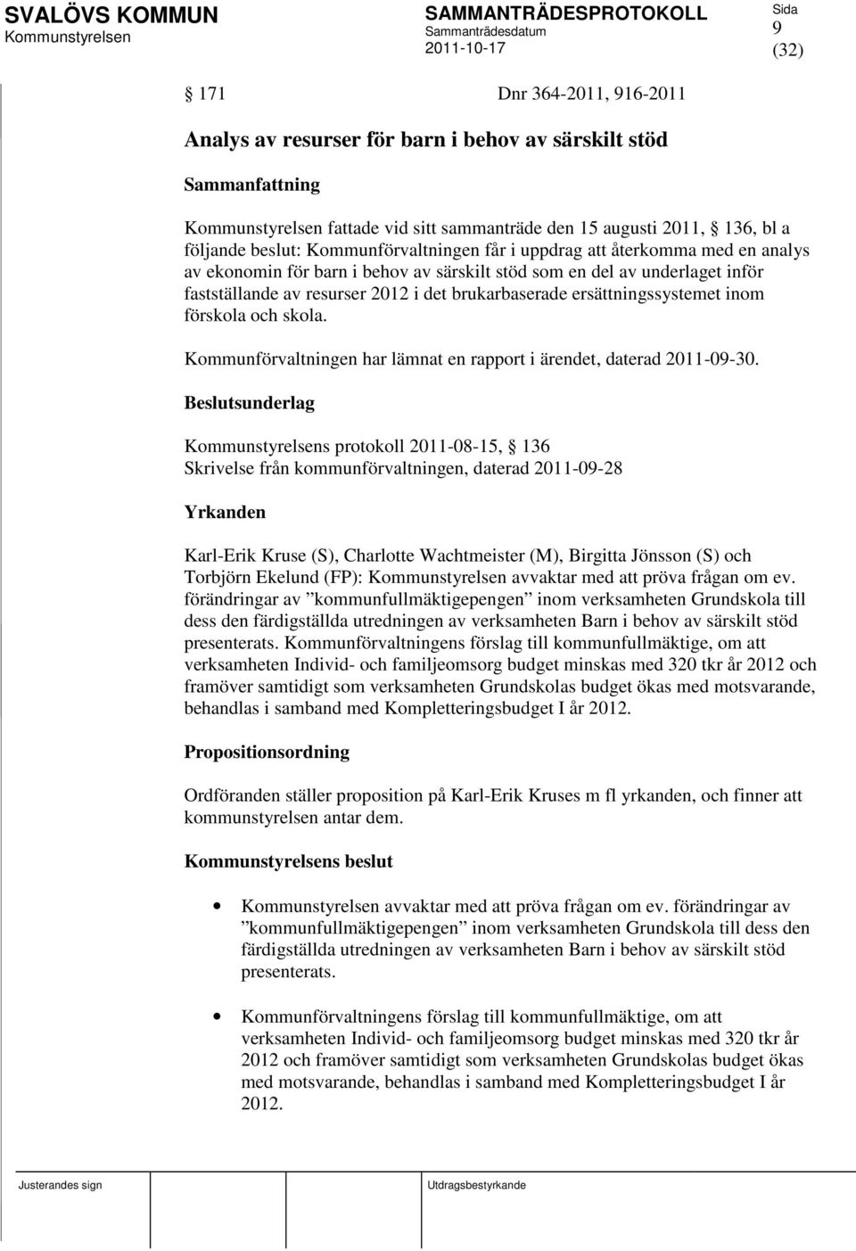 Kommunförvaltningen har lämnat en rapport i ärendet, daterad 2011-09-30.