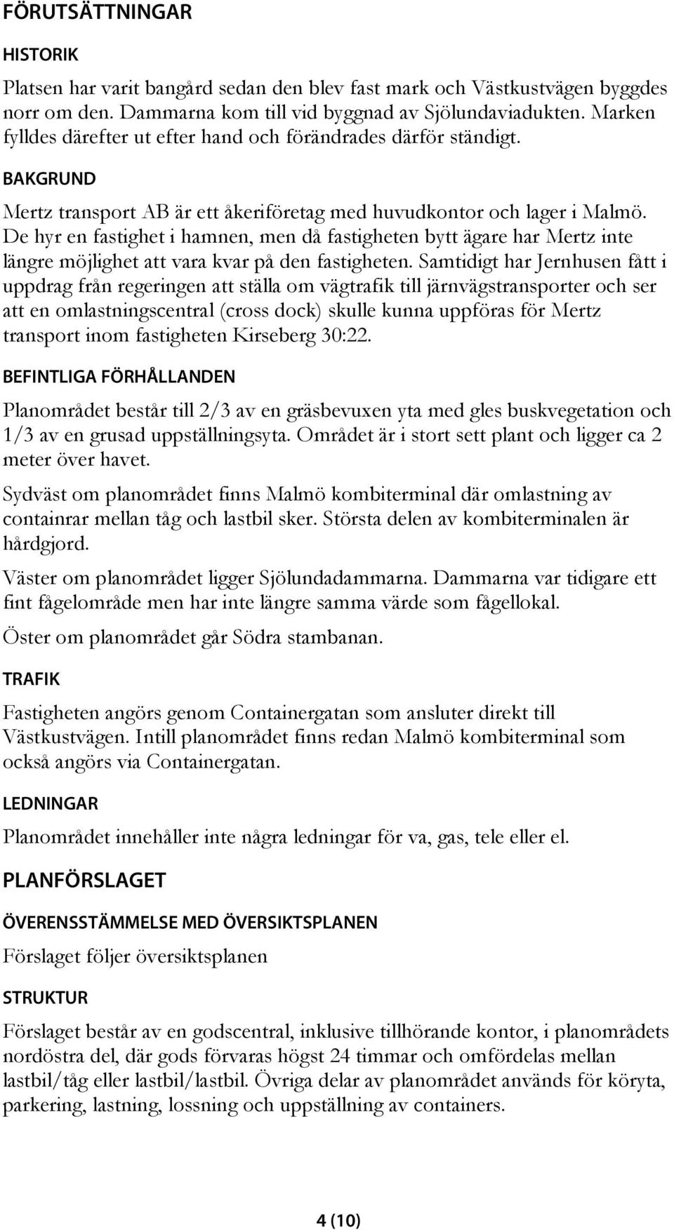 De hyr en fastighet i hamnen, men då fastigheten bytt ägare har Mertz inte längre möjlighet att vara kvar på den fastigheten.