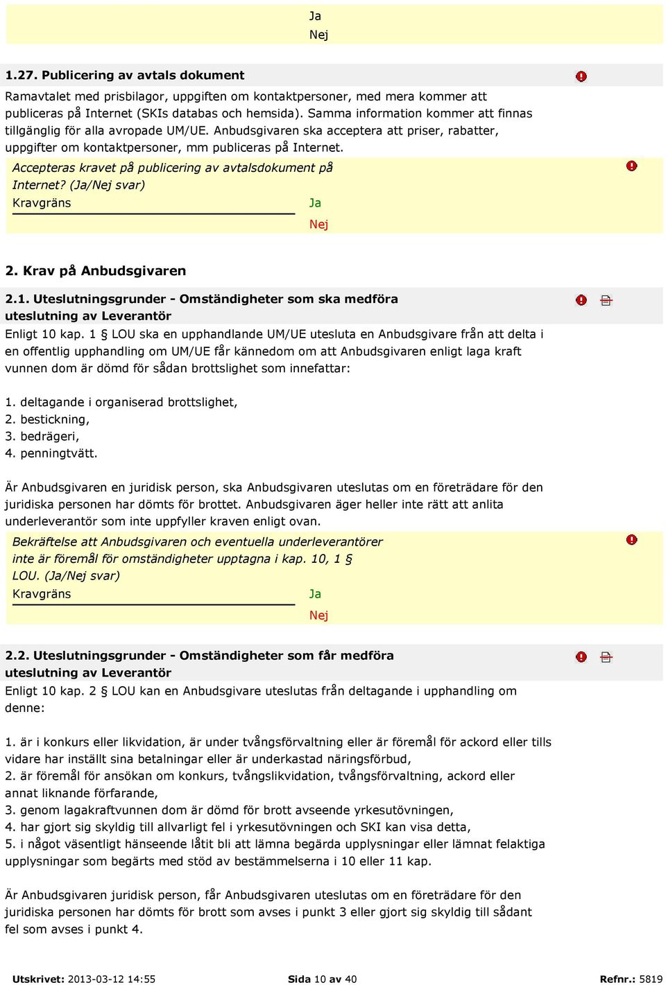 Accepteras kravet på publicering av avtalsdokument på Internet? (/ svar) Kravgräns 2. Krav på Anbudsgivaren 2.1.