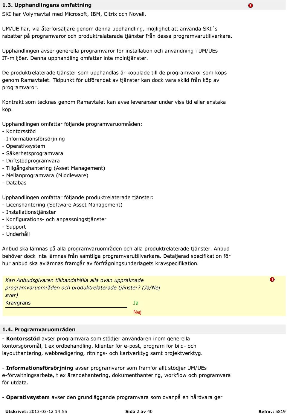 Upphandlingen avser generella programvaror för installation och användning i UM/UEs IT-miljöer. Denna upphandling omfattar inte molntjänster.