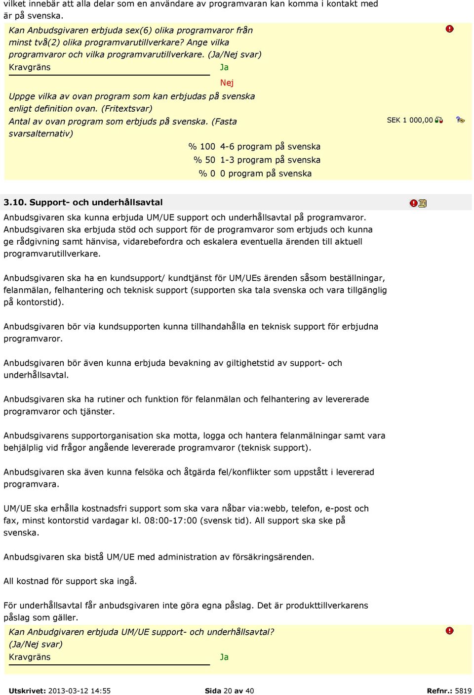 (/ svar) Kravgräns Uppge vilka av ovan program som kan erbjudas på svenska enligt definition ovan. (Fritextsvar) Antal av ovan program som erbjuds på svenska.