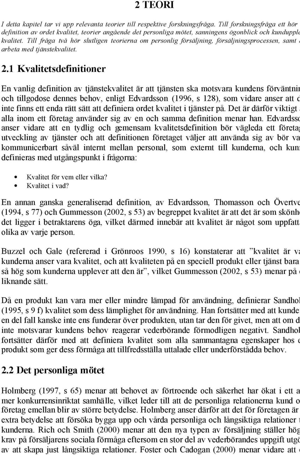 Till fråga två hör slutligen teorierna om personlig försäljning, försäljningsprocessen, samt att arbeta med tjänstekvalitet. 2.