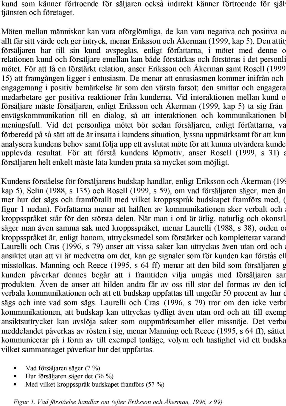 Den attityd försäljaren har till sin kund avspeglas, enligt författarna, i mötet med denne och relationen kund och försäljare emellan kan både förstärkas och förstöras i det personliga mötet.