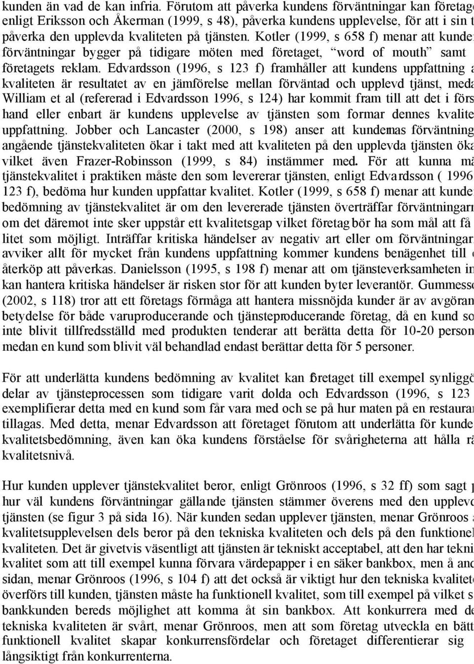 Kotler (1999, s 658 f) menar att kundens förväntningar bygger på tidigare möten med företaget, word of mouth samt på företagets reklam.