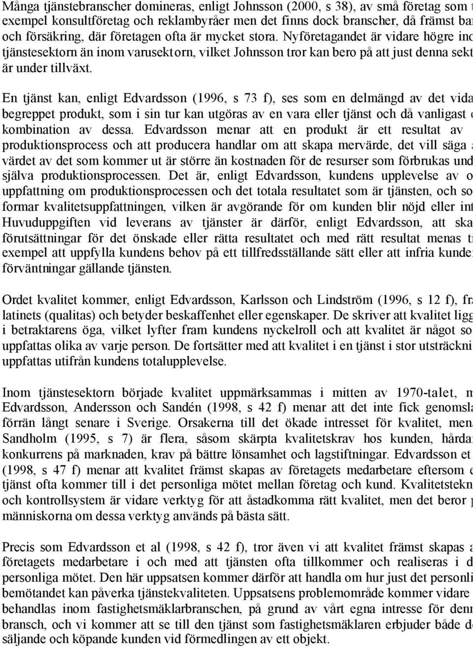 En tjänst kan, enligt Edvardsson (1996, s 73 f), ses som en delmängd av det vidare begreppet produkt, som i sin tur kan utgöras av en vara eller tjänst och då vanligast en kombination av dessa.