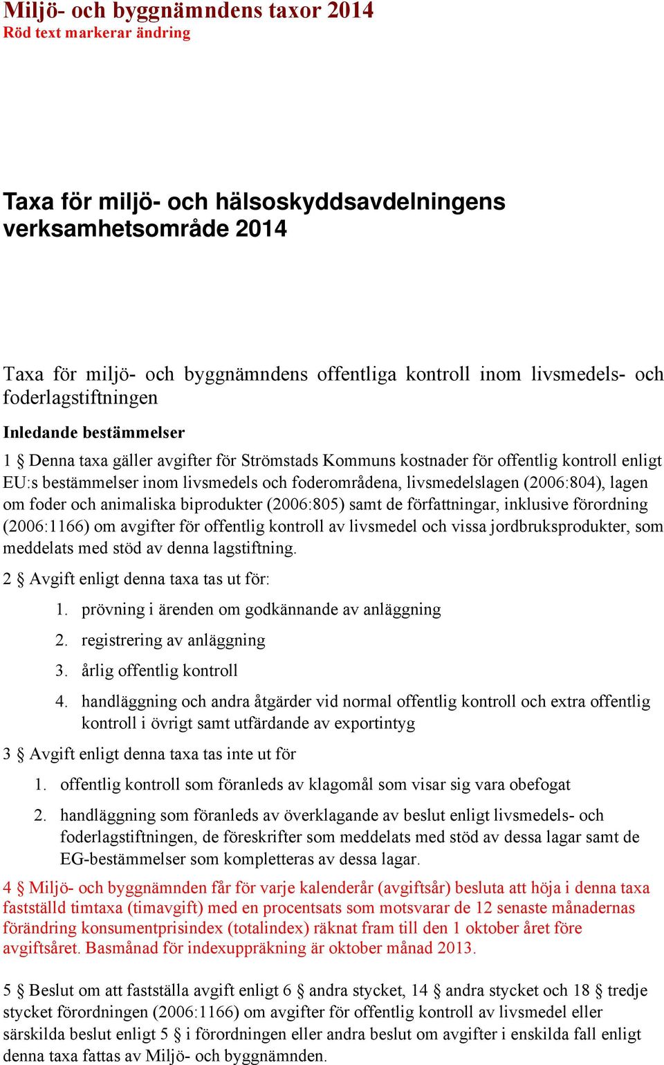 biprodukter (2006:805) samt de författningar, inklusive förordning (2006:1166) om avgifter för offentlig kontroll av livsmedel och vissa jordbruksprodukter, som meddelats med stöd av denna