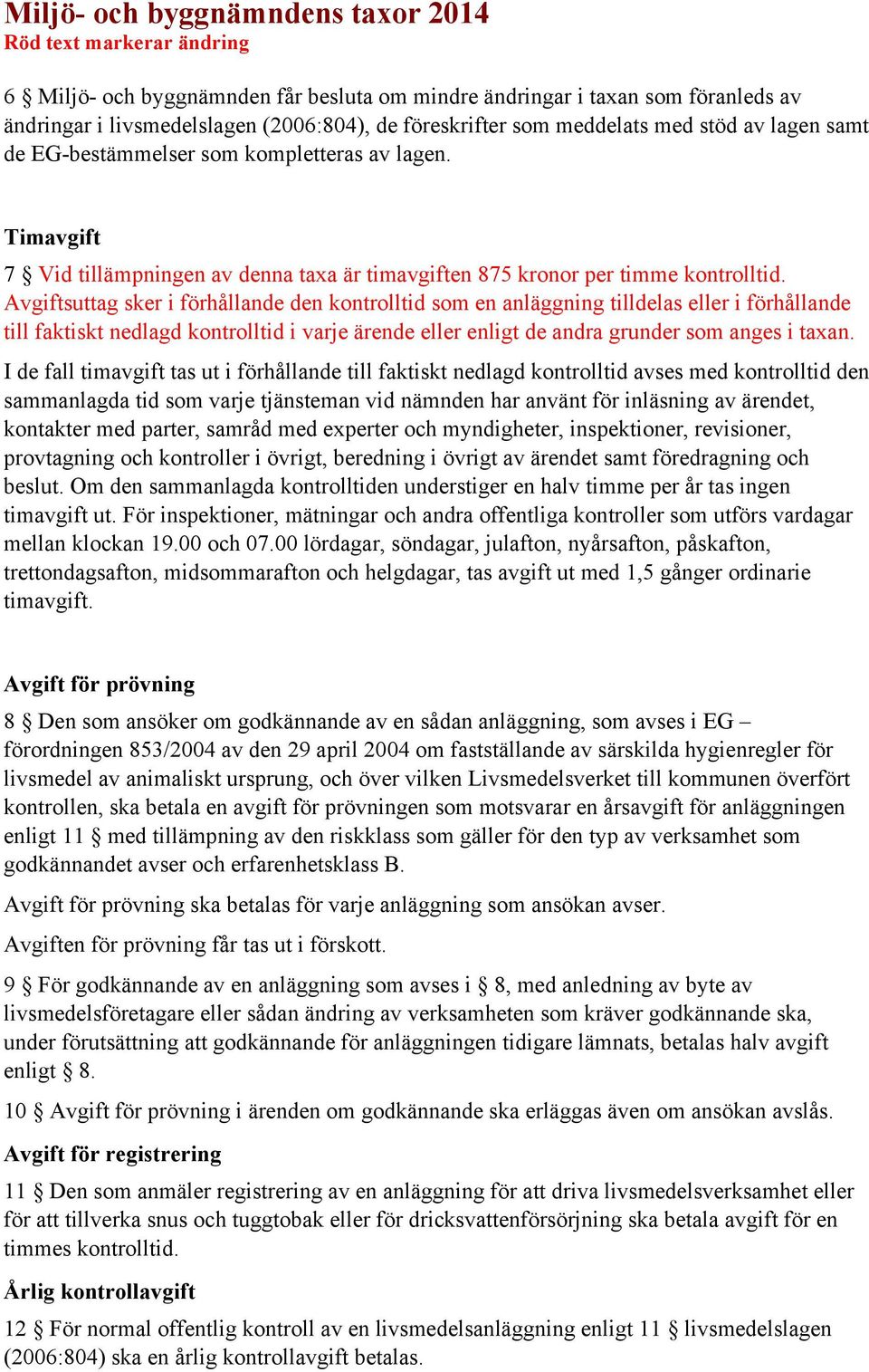 Avgiftsuttag sker i förhållande den kontrolltid som en anläggning tilldelas eller i förhållande till faktiskt nedlagd kontrolltid i varje ärende eller enligt de andra grunder som anges i taxan.