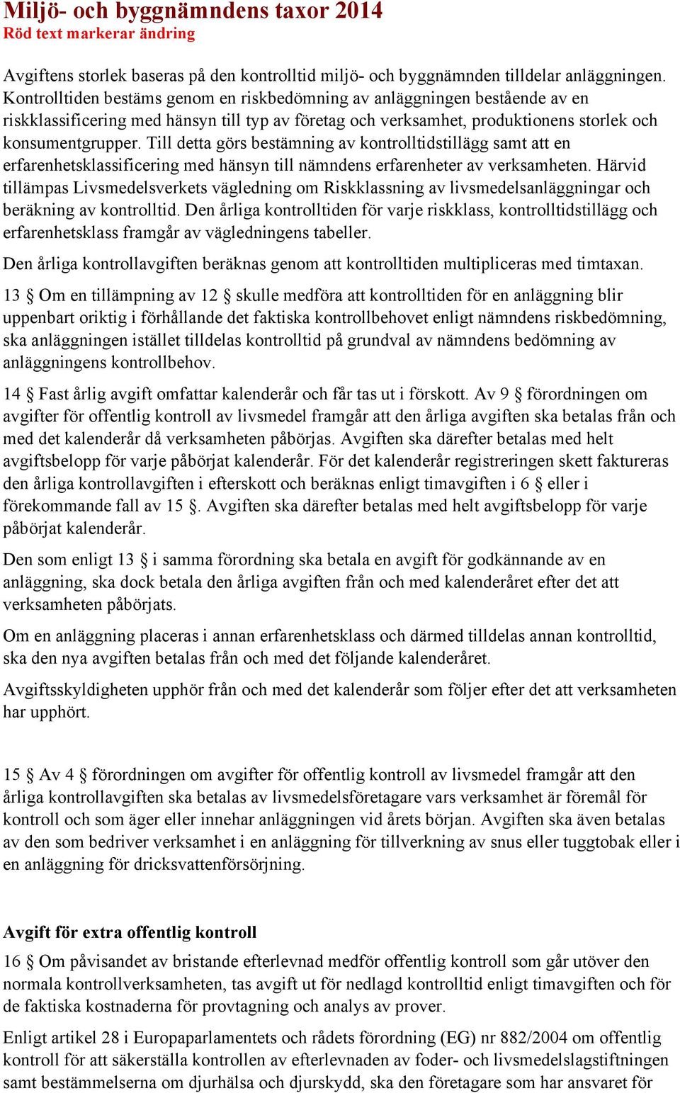 Till detta görs bestämning av kontrolltidstillägg samt att en erfarenhetsklassificering med hänsyn till nämndens erfarenheter av verksamheten.