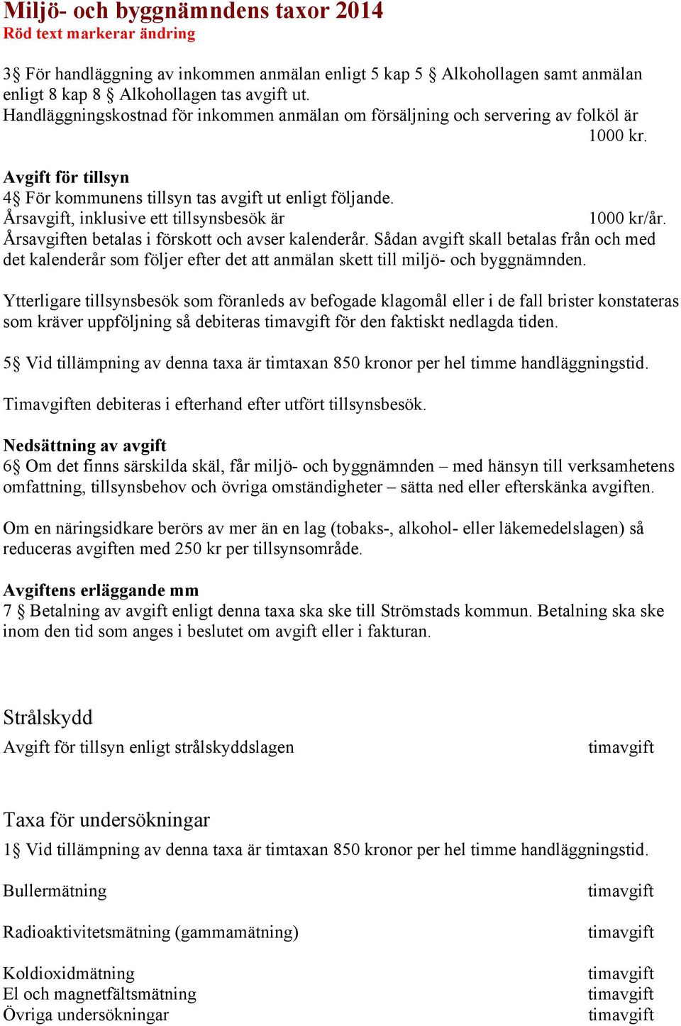 Årsavgift, inklusive ett tillsynsbesök är 1000 kr/år. Årsavgiften betalas i förskott och avser kalenderår.