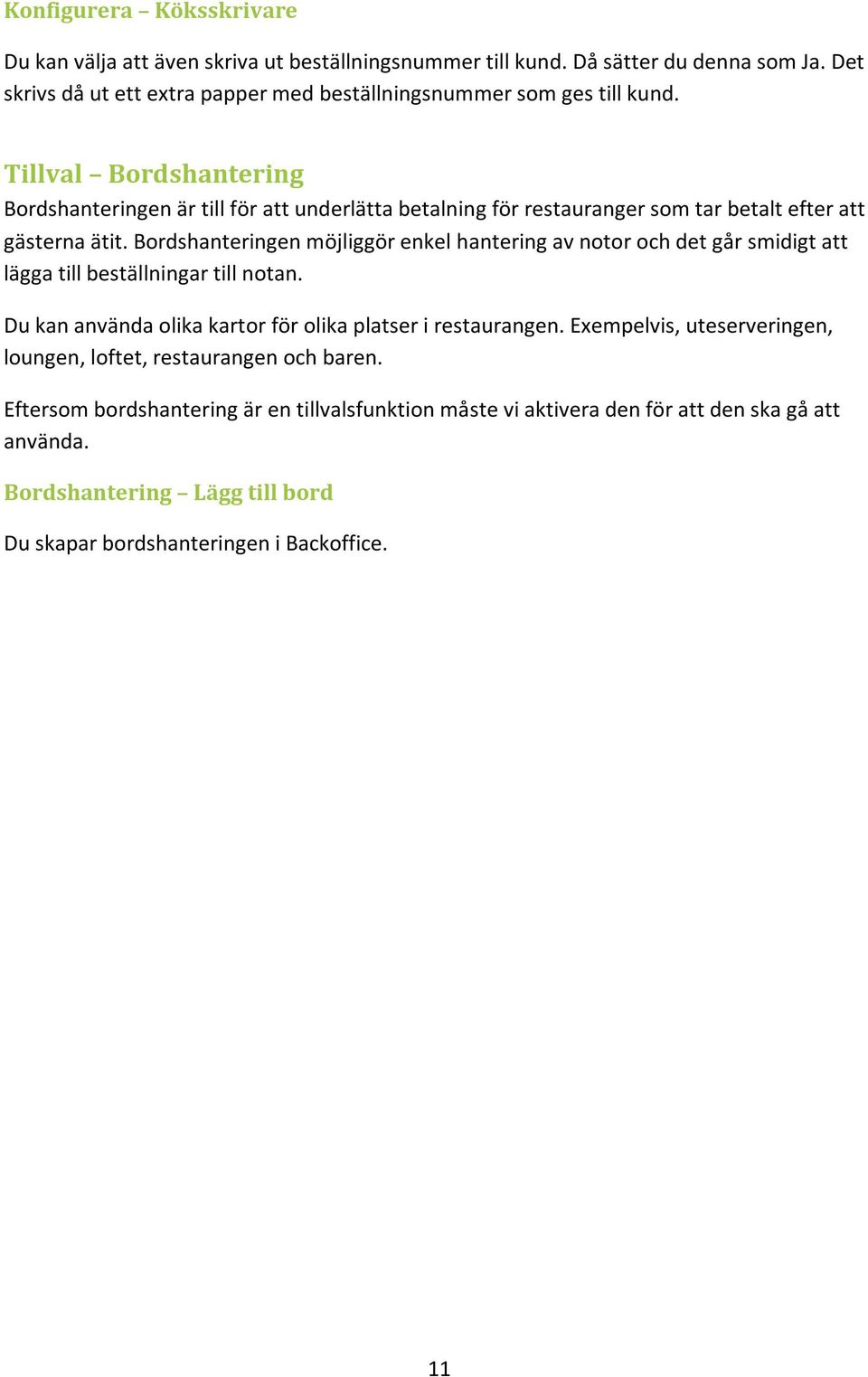 Bordshanteringen möjliggör enkel hantering av notor och det går smidigt att lägga till beställningar till notan. Du kan använda olika kartor för olika platser i restaurangen.