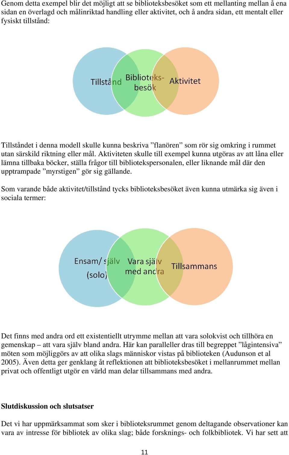 Aktiviteten skulle till exempel kunna utgöras av att låna eller lämna tillbaka böcker, ställa frågor till bibliotekspersonalen, eller liknande mål där den upptrampade myrstigen gör sig gällande.