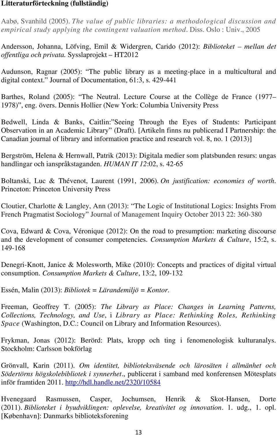 Sysslaprojekt HT2012 Audunson, Ragnar (2005): The public library as a meeting-place in a multicultural and digital context. Journal of Documentation, 61:3, s.