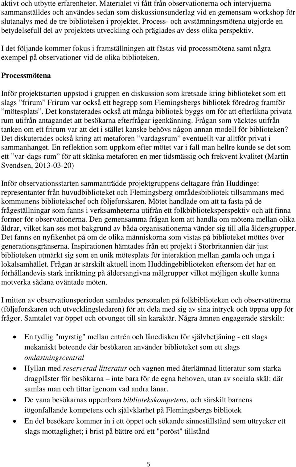 Process- och avstämningsmötena utgjorde en betydelsefull del av projektets utveckling och präglades av dess olika perspektiv.