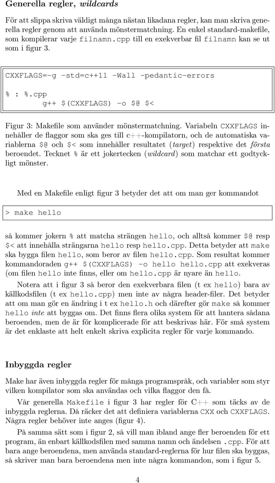 Variabeln CXXFLAGS innehåller de flaggor som ska ges till c++-kompilatorn, och de automatiska variablerna $@ och $< som innehåller resultatet (target) respektive det första beroendet.