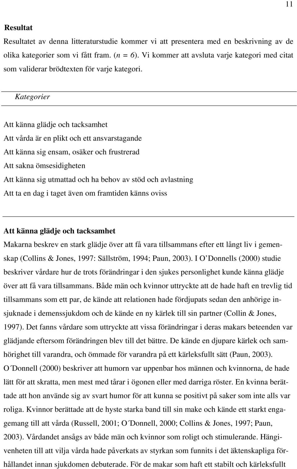 Kategorier Att känna glädje och tacksamhet Att vårda är en plikt och ett ansvarstagande Att känna sig ensam, osäker och frustrerad Att sakna ömsesidigheten Att känna sig utmattad och ha behov av stöd