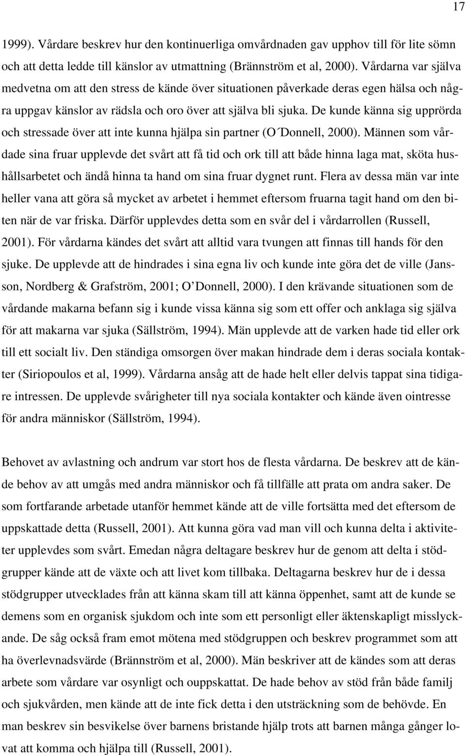 De kunde känna sig upprörda och stressade över att inte kunna hjälpa sin partner (O Donnell, 2000).