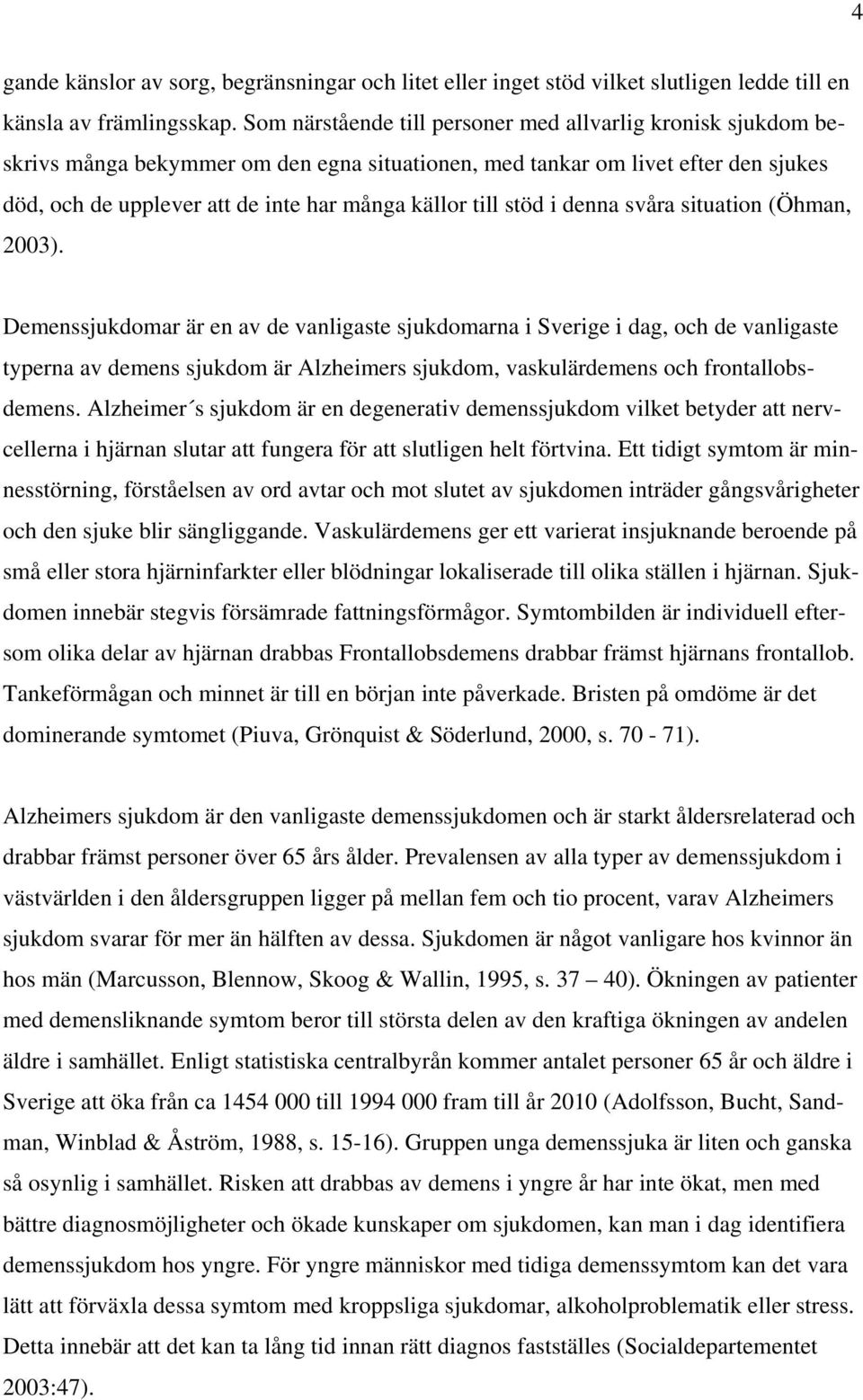 stöd i denna svåra situation (Öhman, 2003).