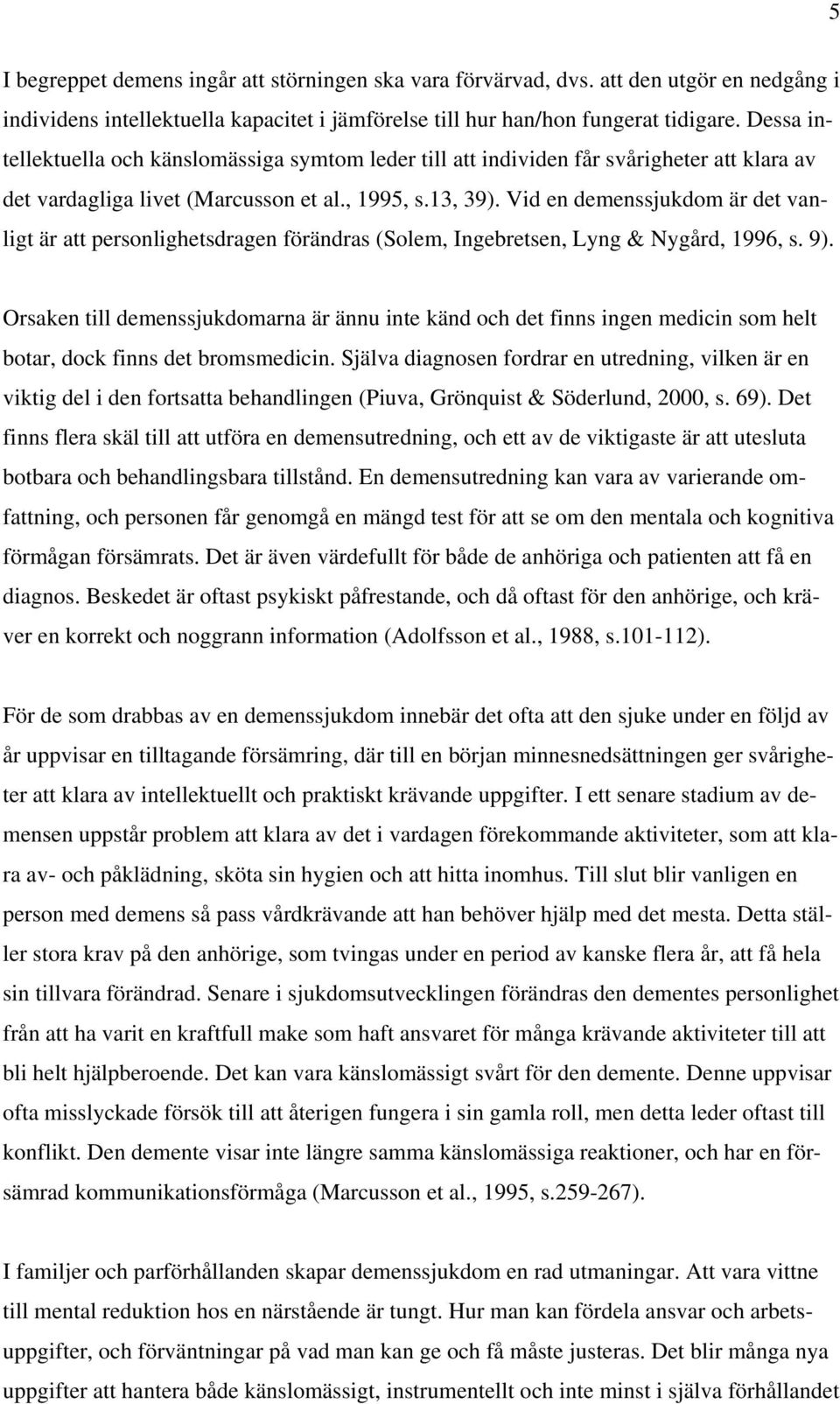 Vid en demenssjukdom är det vanligt är att personlighetsdragen förändras (Solem, Ingebretsen, Lyng & Nygård, 1996, s. 9).