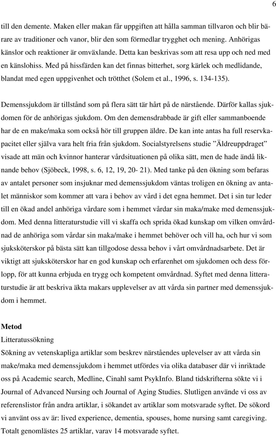 Med på hissfärden kan det finnas bitterhet, sorg kärlek och medlidande, blandat med egen uppgivenhet och trötthet (Solem et al., 1996, s. 134-135).