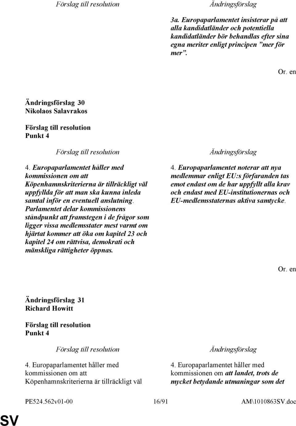 Parlamentet delar kommissionens ståndpunkt att framstegen i de frågor som ligger vissa medlemsstater mest varmt om hjärtat kommer att öka om kapitel 23 och kapitel 24 om rättvisa, demokrati och