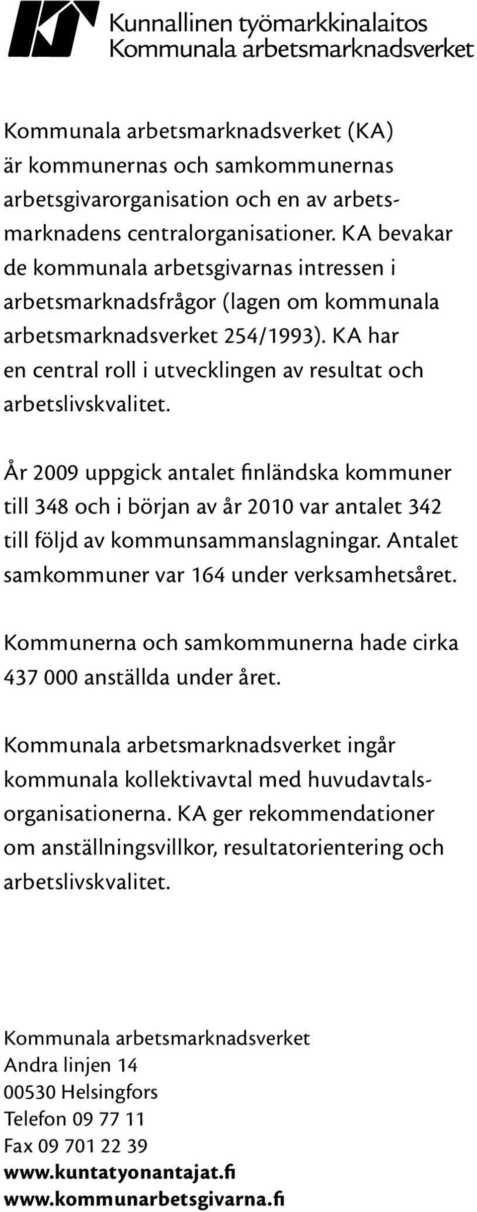 År 2009 uppgick antalet finländska kommuner till 348 och i början av år 2010 var antalet 342 till följd av kommunsammanslagningar. Antalet samkommuner var 164 under verksamhetsåret.