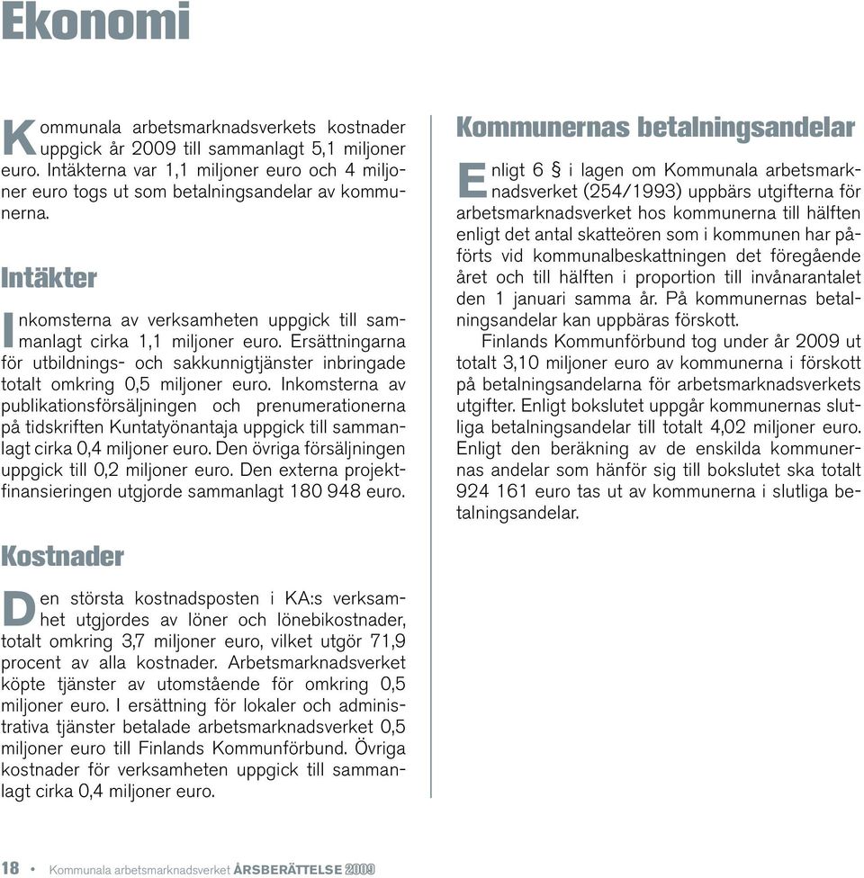 Inkomsterna av publikationsförsäljningen och prenumerationerna på tidskriften Kuntatyönantaja uppgick till sammanlagt cirka 0,4 miljoner euro. Den övriga försäljningen uppgick till 0,2 miljoner euro.