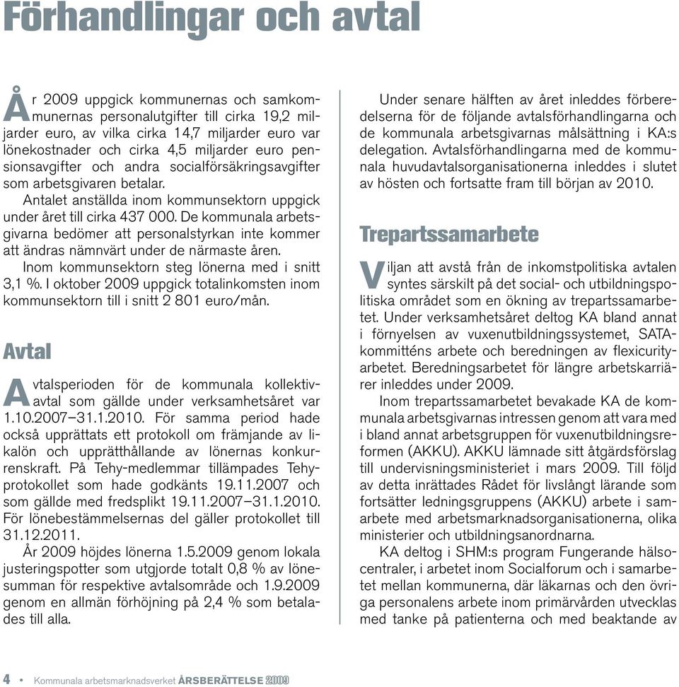 De kommunala arbetsgivarna bedömer att personalstyrkan inte kommer att ändras nämnvärt under de närmaste åren. Inom kommunsektorn steg lönerna med i snitt 3,1 %.