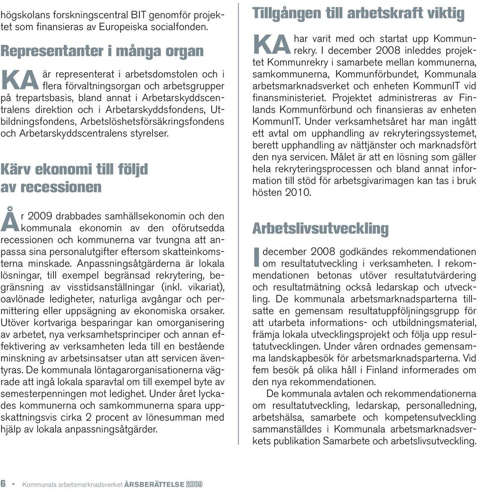 Arbetarskyddsfondens, Utbildningsfondens, Arbetslöshetsförsäkringsfondens och Arbetarskyddscentralens styrelser.