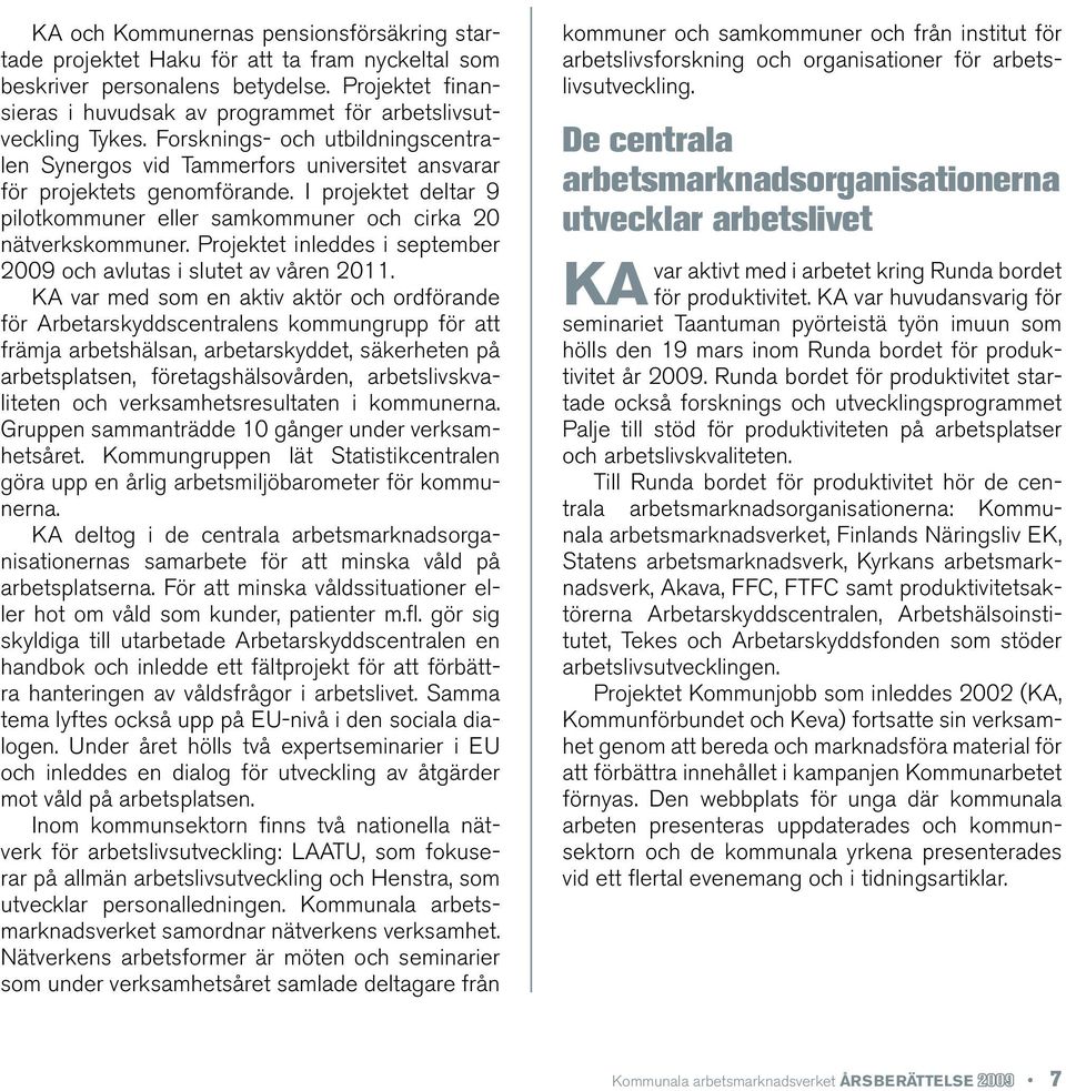 I projektet deltar 9 pilotkommuner eller samkommuner och cirka 20 nätverkskommuner. Projektet inleddes i september 2009 och avlutas i slutet av våren 2011.