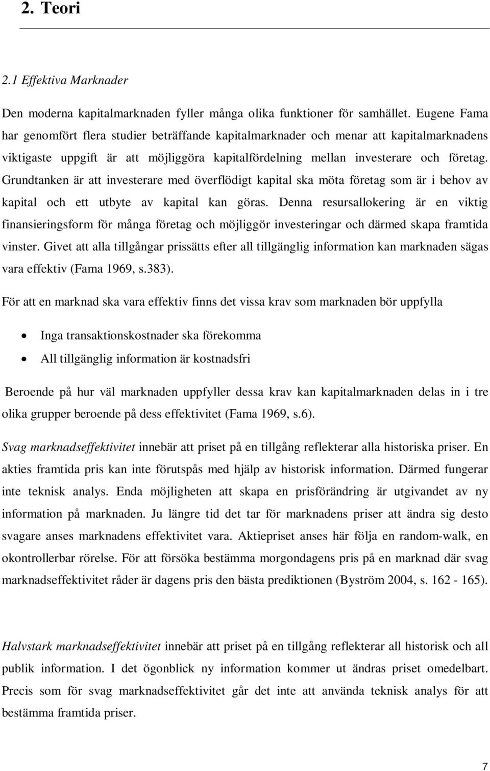 Grundtanken är att investerare med överflödigt kapital ska möta företag som är i behov av kapital och ett utbyte av kapital kan göras.