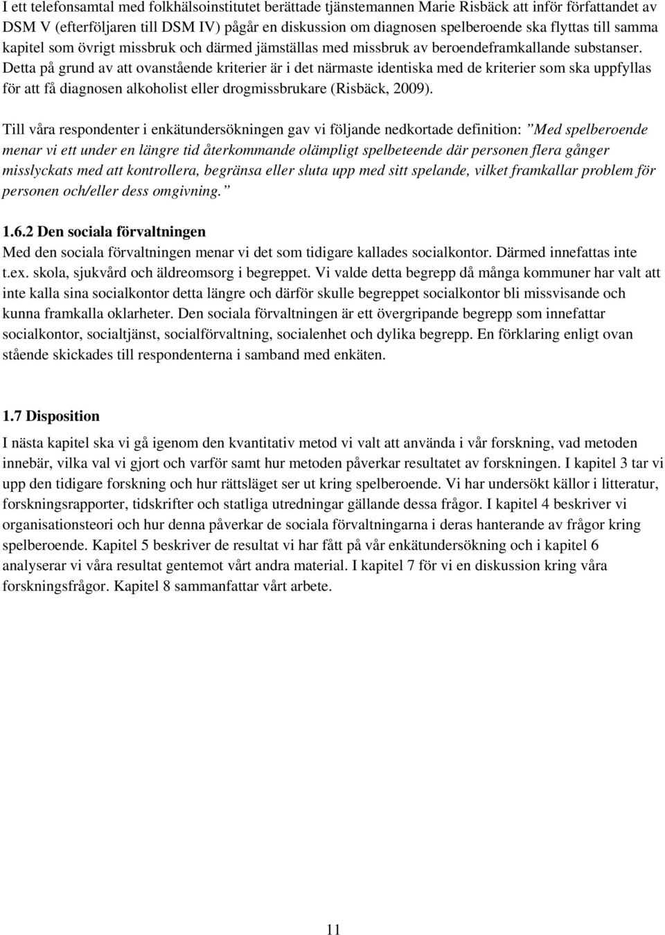 Detta på grund av att ovanstående kriterier är i det närmaste identiska med de kriterier som ska uppfyllas för att få diagnosen alkoholist eller drogmissbrukare (Risbäck, 2009).