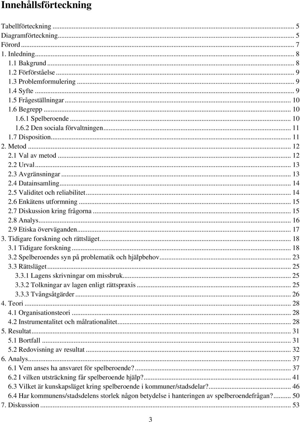 .. 14 2.5 Validitet och reliabilitet... 14 2.6 Enkätens utformning... 15 2.7 Diskussion kring frågorna... 15 2.8 Analys... 16 2.9 Etiska överväganden... 17 3. Tidigare forskning och rättsläget... 18 3.