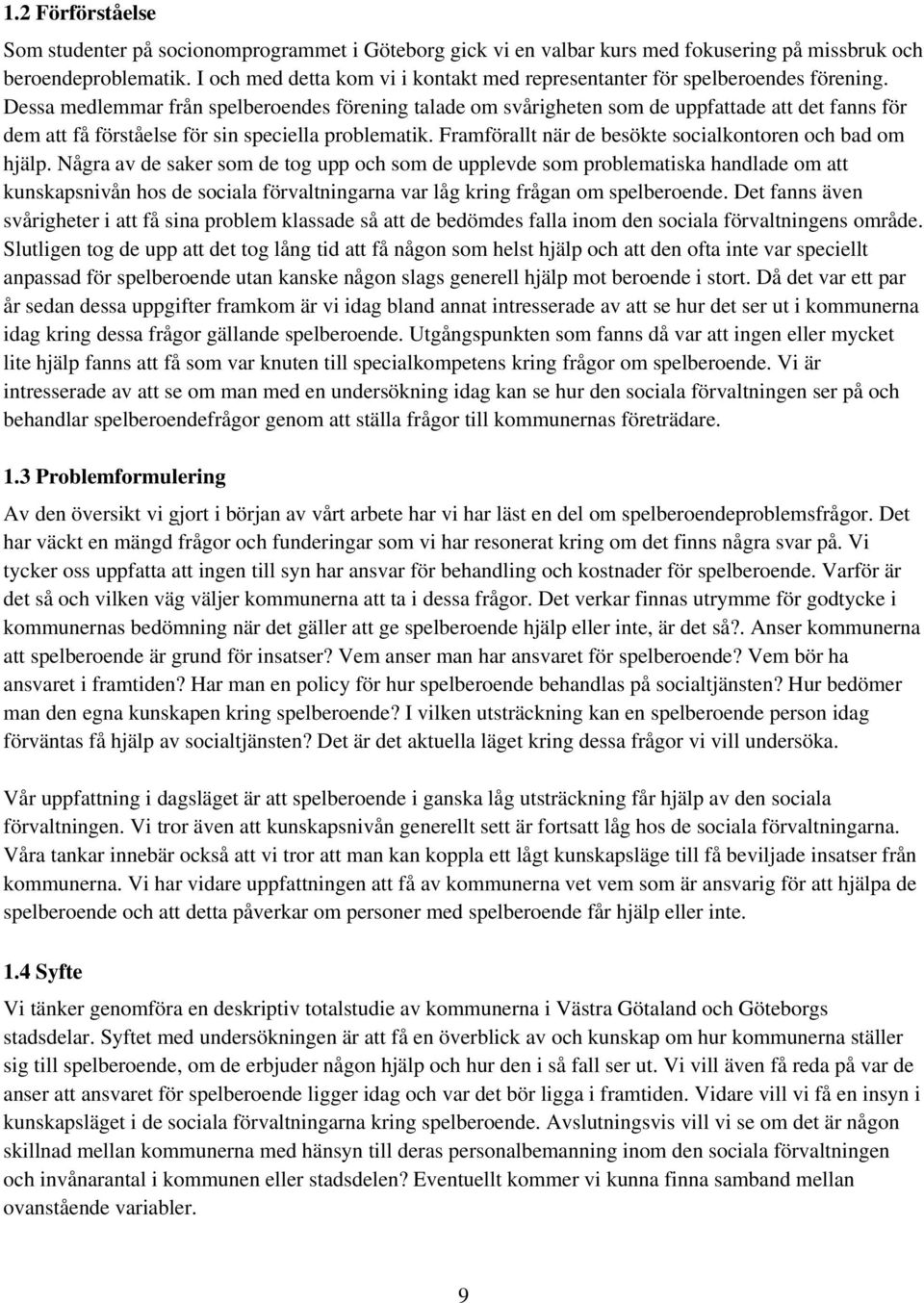 Dessa medlemmar från spelberoendes förening talade om svårigheten som de uppfattade att det fanns för dem att få förståelse för sin speciella problematik.