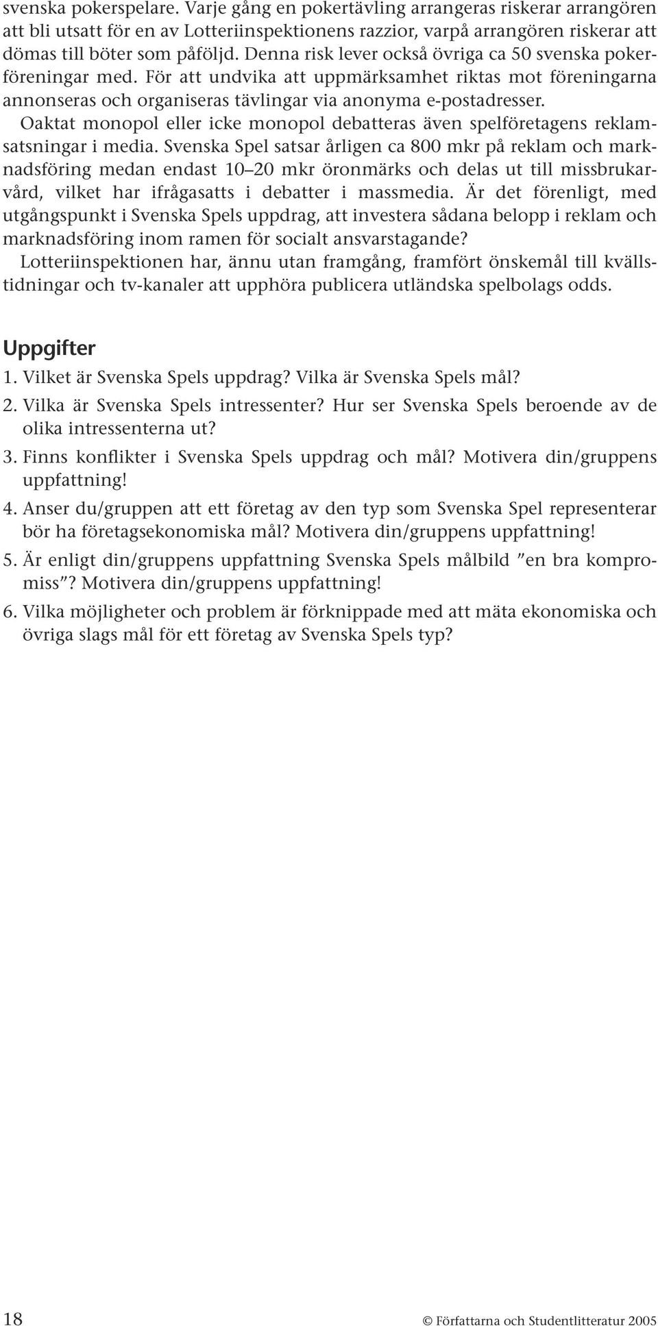 Oaktat monopol eller icke monopol debatteras även spelföretagens reklamsatsningar i media.