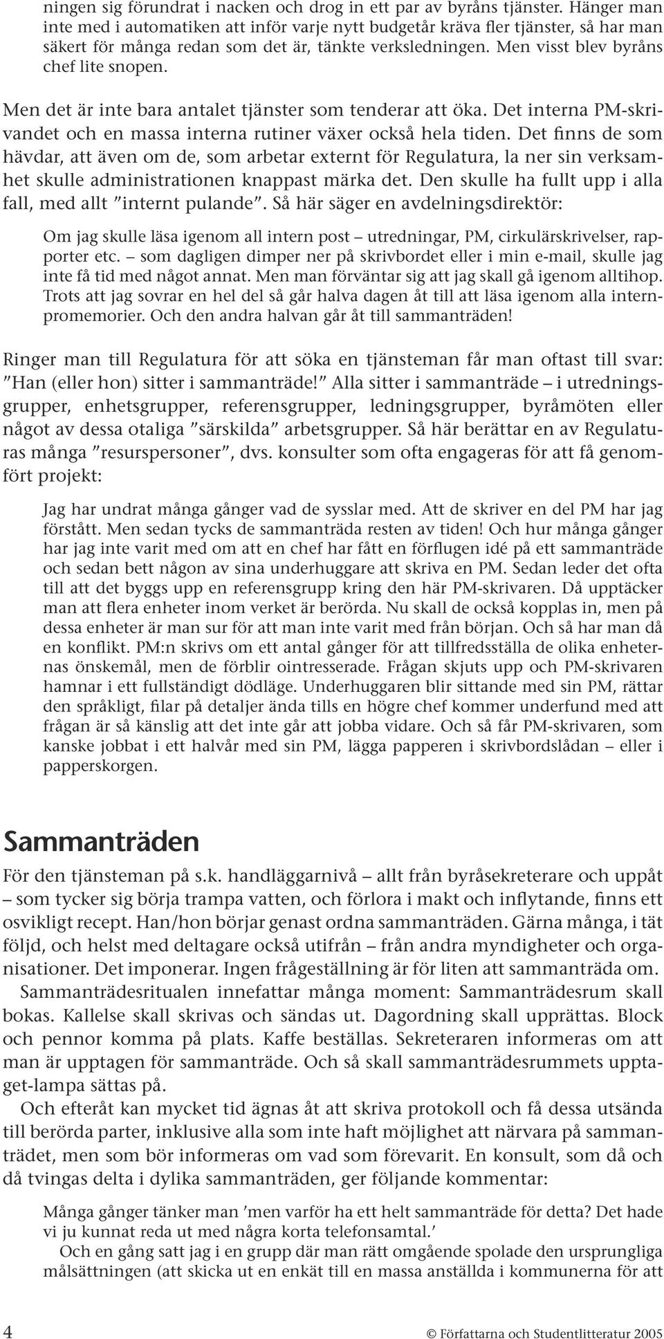 Men det är inte bara antalet tjänster som tenderar att öka. Det interna PM-skrivandet och en massa interna rutiner växer också hela tiden.