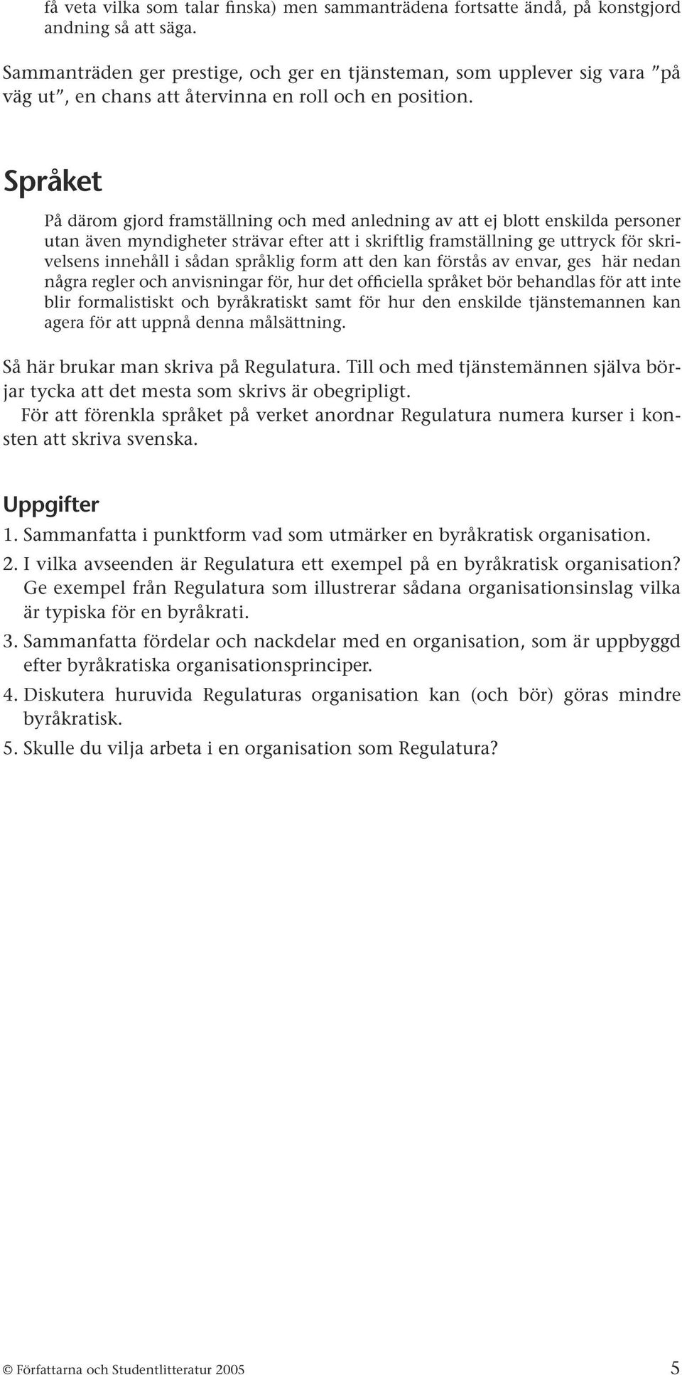 Språket På därom gjord framställning och med anledning av att ej blott enskilda personer utan även myndigheter strävar efter att i skriftlig framställning ge uttryck för skrivelsens innehåll i sådan