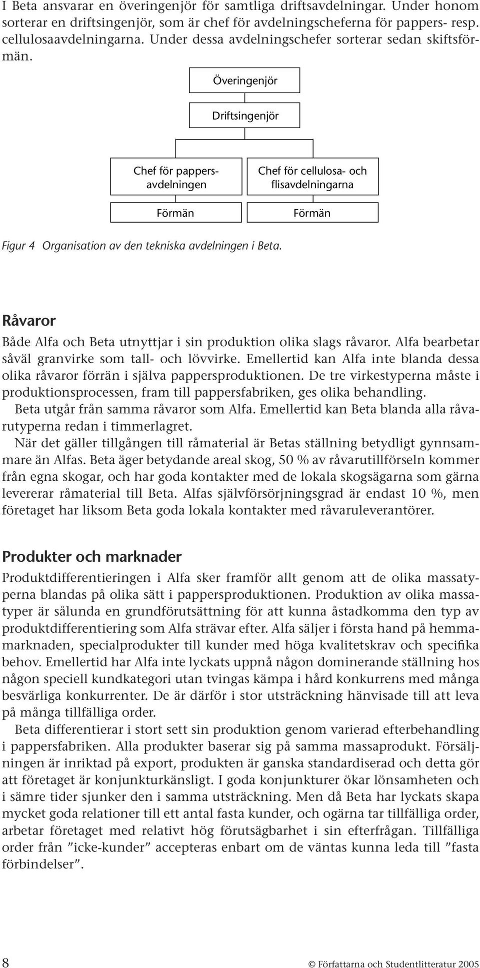 Överingenjör Driftsingenjör Chef för pappersavdelningen Förmän Chef för cellulosa- och flisavdelningarna Förmän Figur 4 Organisation av den tekniska avdelningen i Beta.