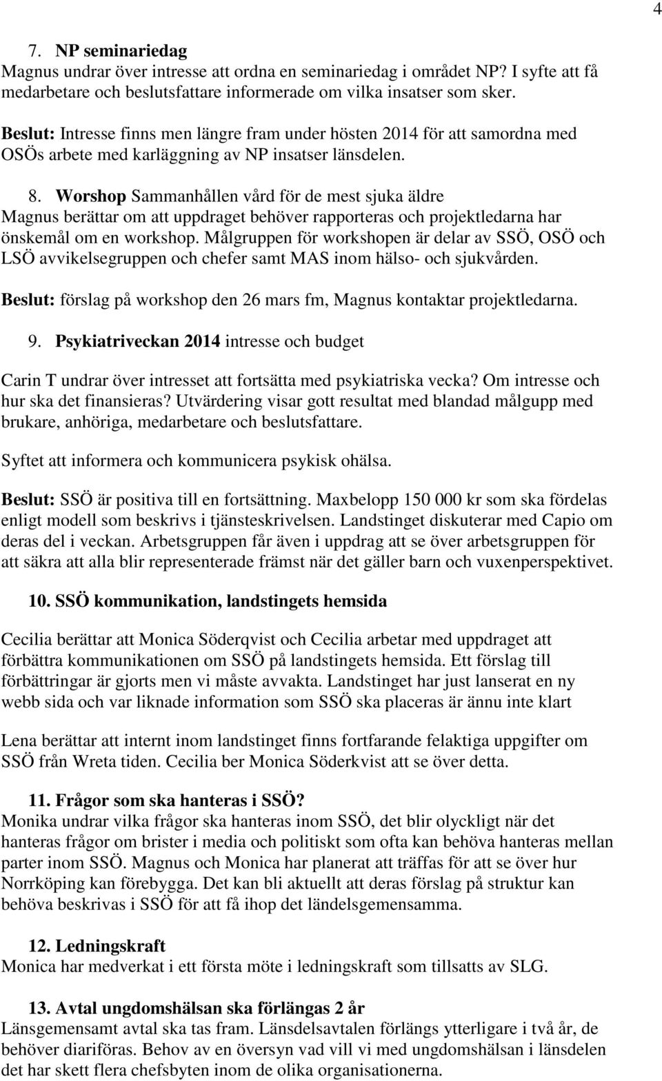 Worshop Sammanhållen vård för de mest sjuka äldre Magnus berättar om att uppdraget behöver rapporteras och projektledarna har önskemål om en workshop.