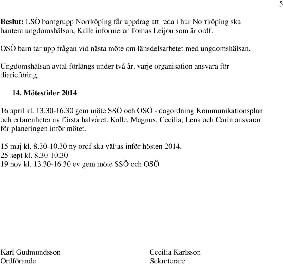 Mötestider 2014 16 april kl. 13.30-16.30 gem möte SSÖ och OSÖ - dagordning Kommunikationsplan och erfarenheter av första halvåret.