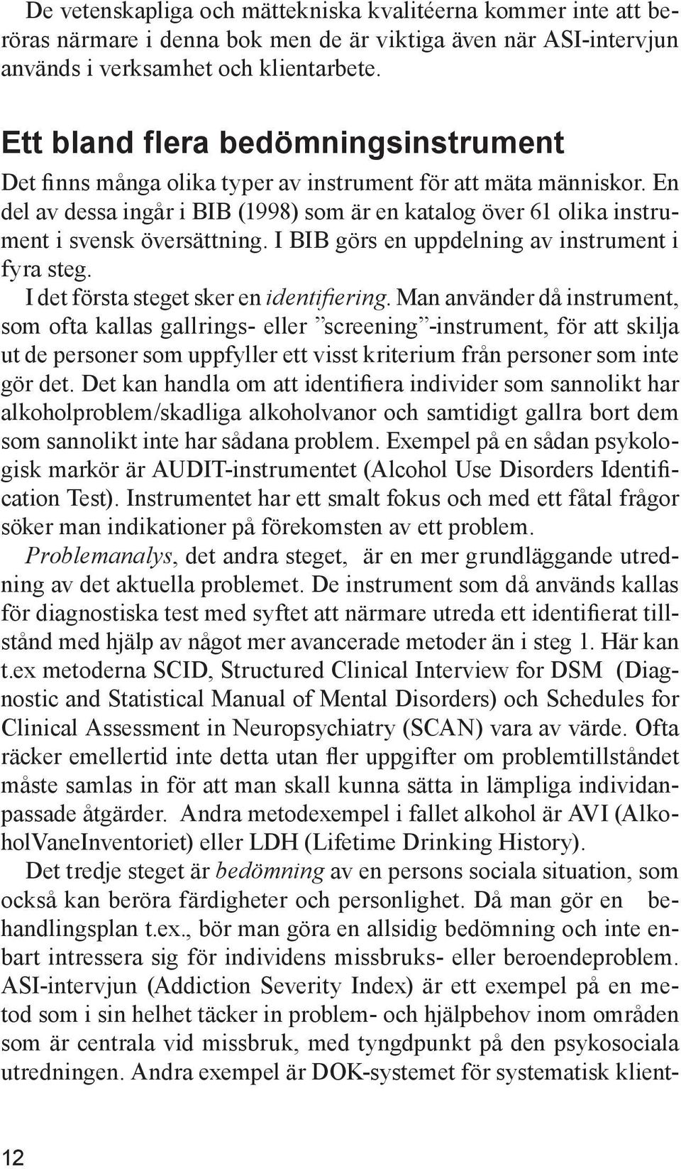 En del av dessa ingår i BIB (1998) som är en katalog över 61 olika instrument i svensk översättning. I BIB görs en uppdelning av instrument i fyra steg. I det första steget sker en identifiering.