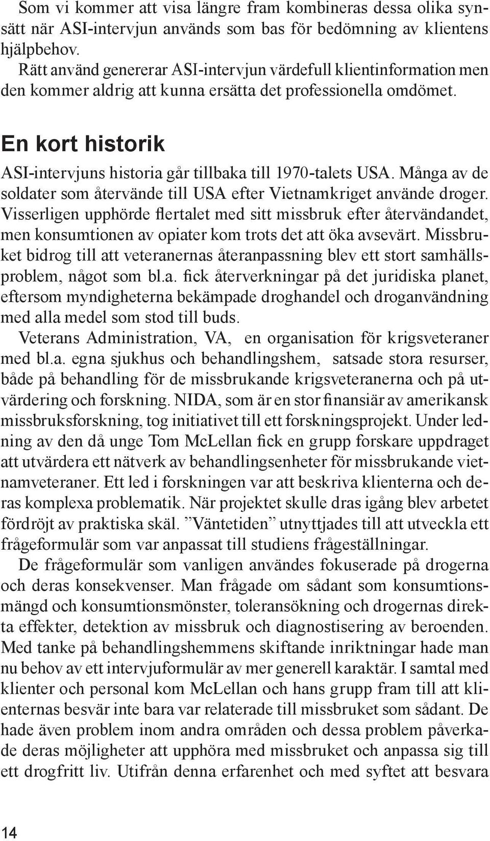 En kort historik ASI-intervjuns historia går tillbaka till 1970-talets USA. Många av de soldater som återvände till USA efter Vietnamkriget använde droger.