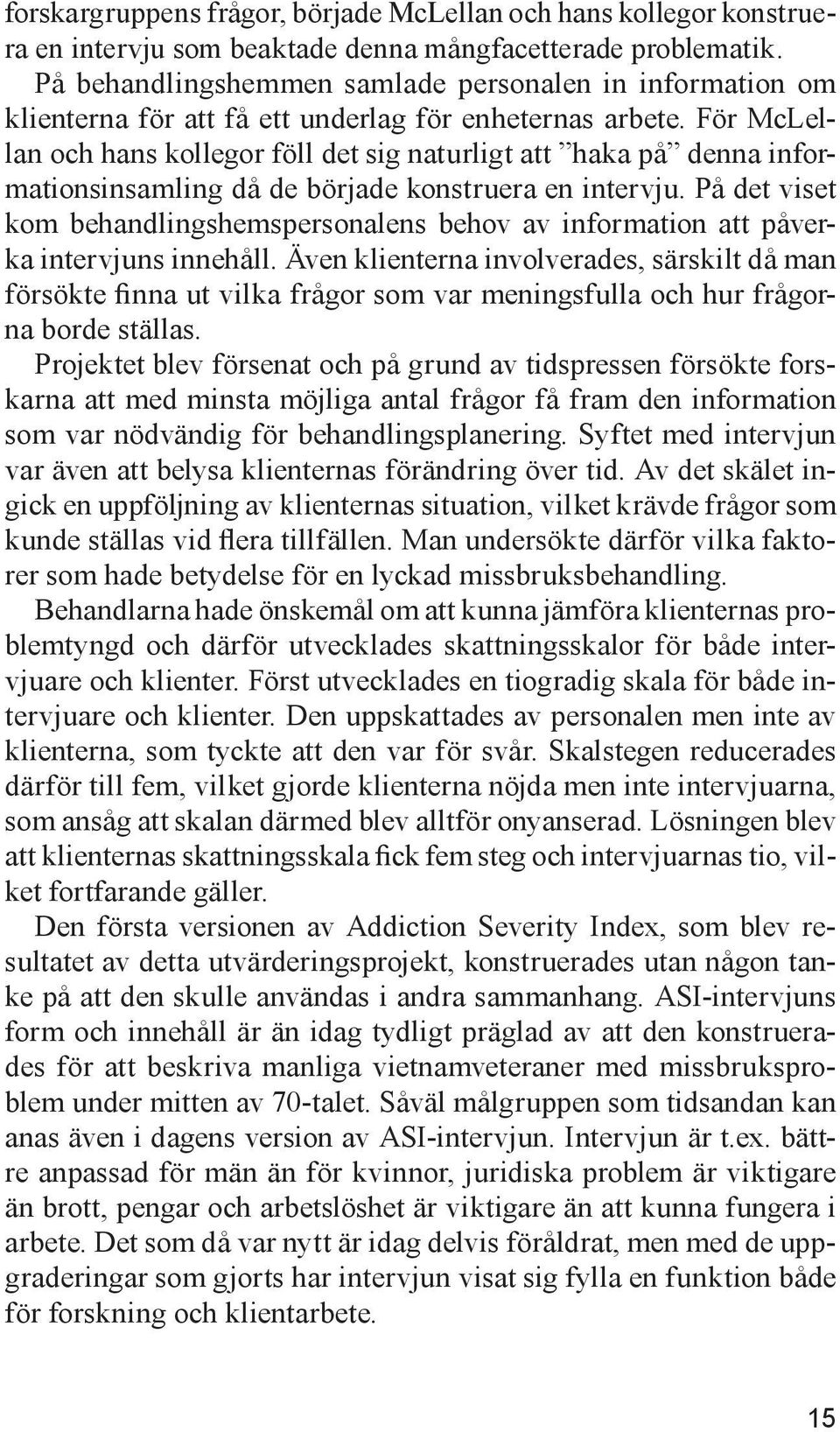 För McLellan och hans kollegor föll det sig naturligt att haka på denna informationsinsamling då de började konstruera en intervju.