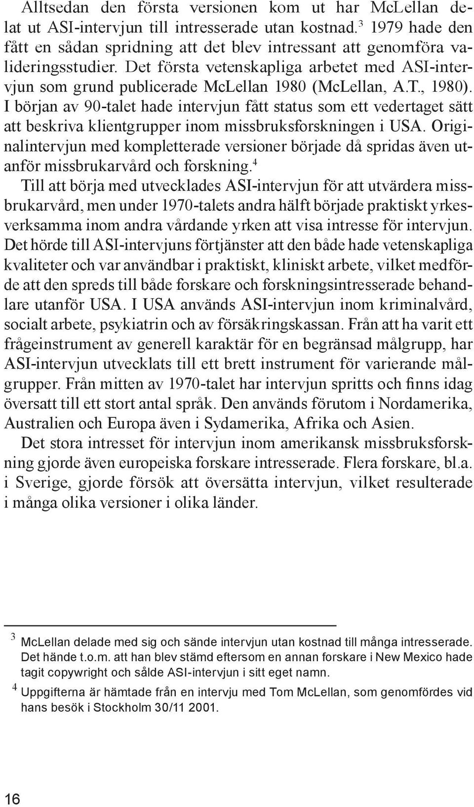 , 1980). I början av 90-talet hade intervjun fått status som ett vedertaget sätt att beskriva klientgrupper inom missbruksforskningen i USA.