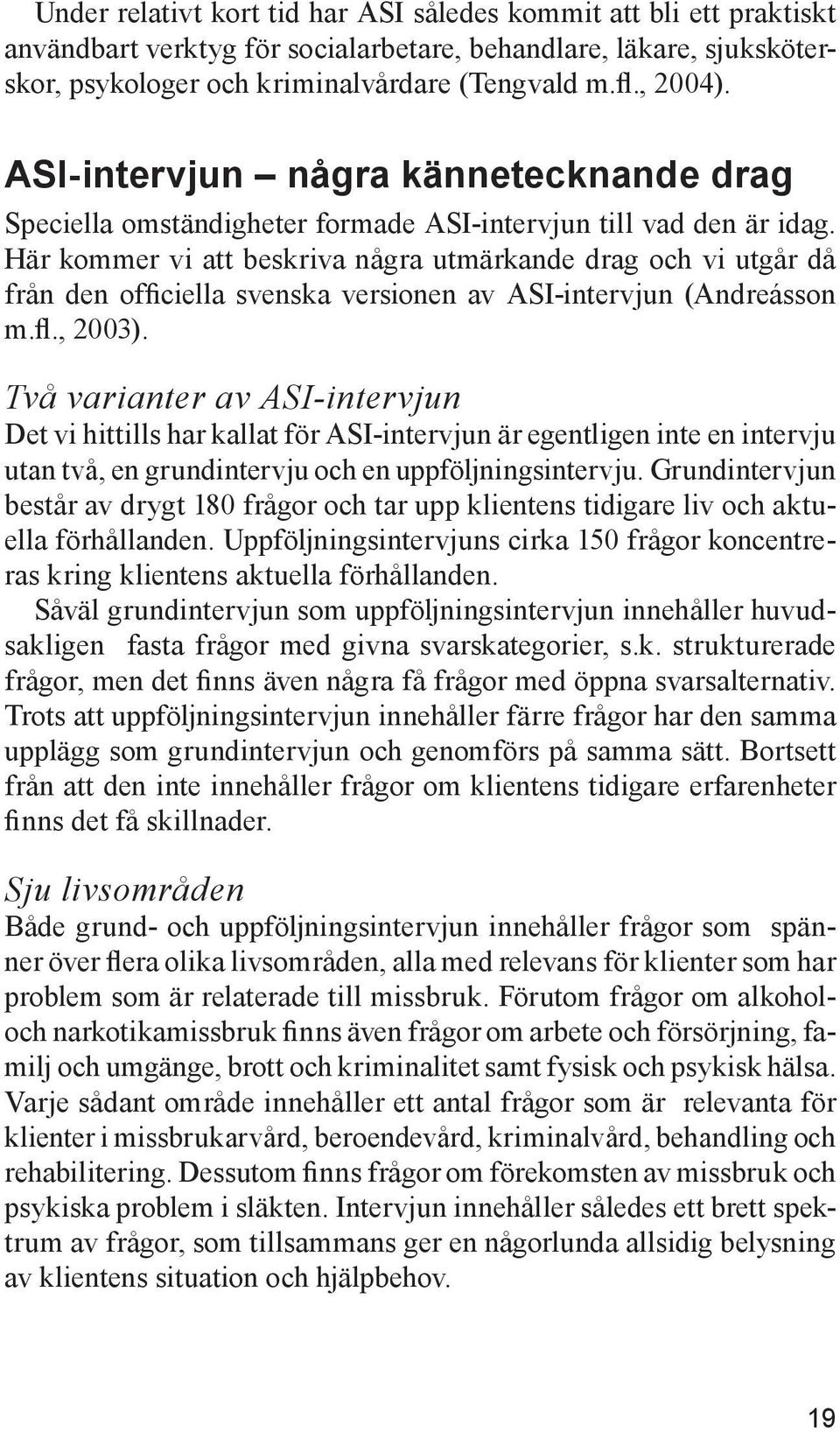 Här kommer vi att beskriva några utmärkande drag och vi utgår då från den officiella svenska versionen av ASI-intervjun (Andreásson m.fl., 2003).