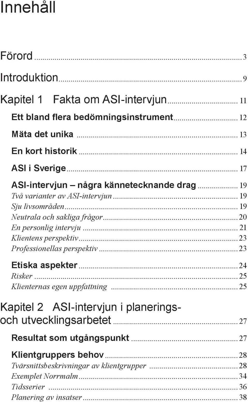 .. 21 Klientens perspektiv...23 Professionellas perspektiv...23 Etiska aspekter...24 Risker... 25 Klienternas egen uppfattning.