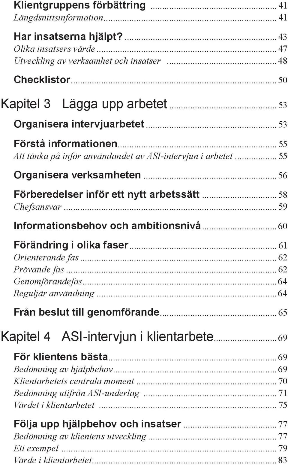 .. 56 Förberedelser inför ett nytt arbetssätt... 58 Chefsansvar... 59 Informationsbehov och ambitionsnivå...60 Förändring i olika faser... 61 Orienterande fas... 62 Prövande fas... 62 Genomförandefas.