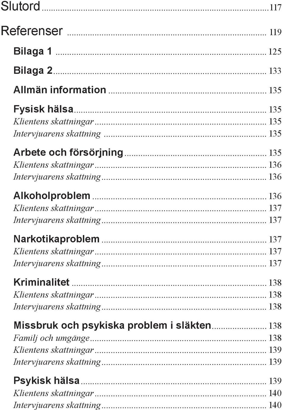 .. 137 Narkotikaproblem... 137 Klientens skattningar... 137 Intervjuarens skattning... 137 Kriminalitet... 138 Klientens skattningar... 138 Intervjuarens skattning.