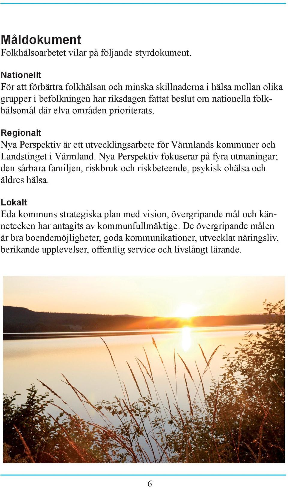 prioriterats. Regionalt Nya Perspektiv är ett utvecklingsarbete för Värmlands kommuner och Landstinget i Värmland.