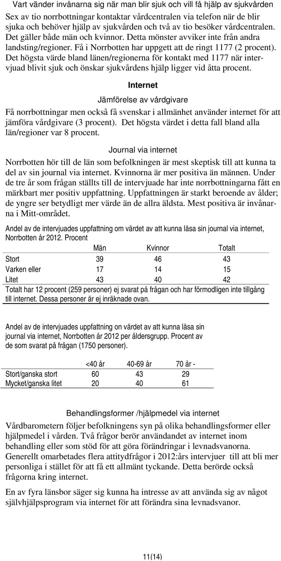 Det högsta värde bland länen/regionerna för kontakt med 1177 när intervjuad blivit sjuk och önskar sjukvårdens hjälp ligger vid åtta procent.